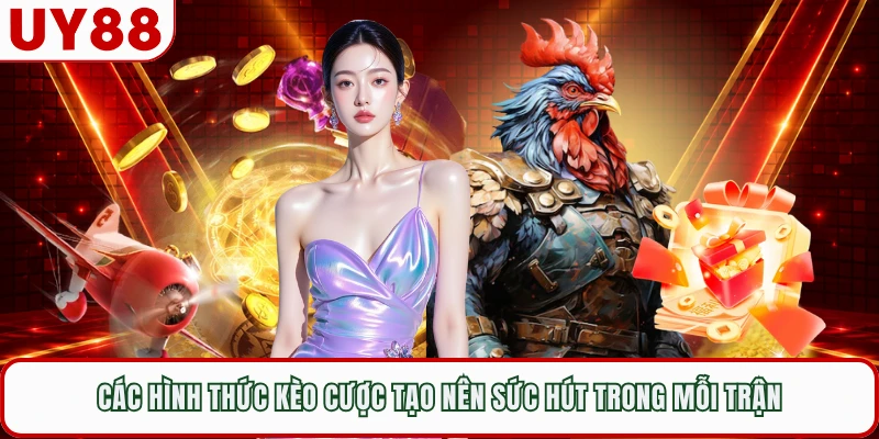 Các hình thức kèo cược tạo nên sức hút trong mỗi trận 