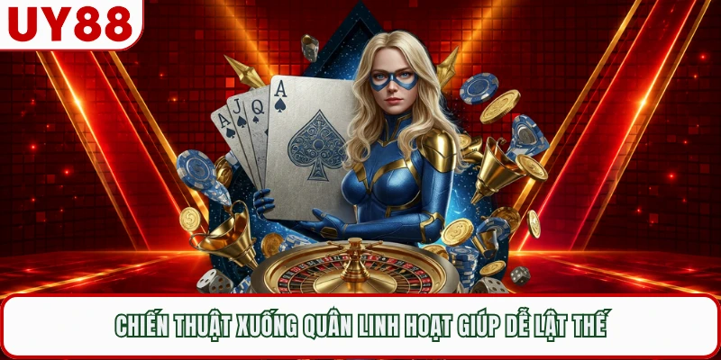 Chiến thuật xuống quân linh hoạt giúp dễ lật thế 