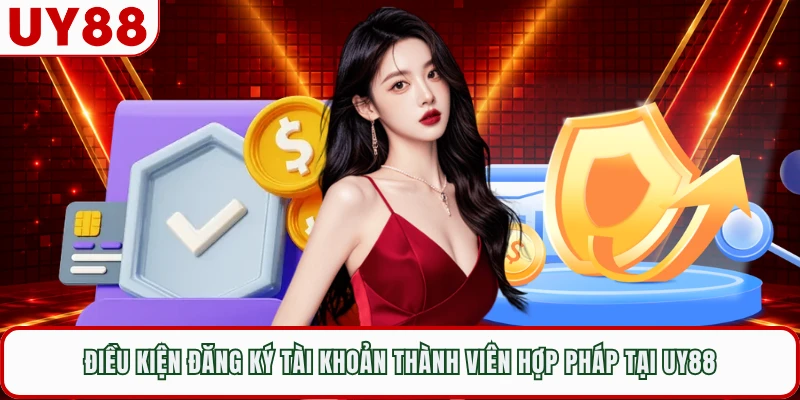 Điều kiện đăng ký tài khoản thành viên hợp pháp tại UY88 