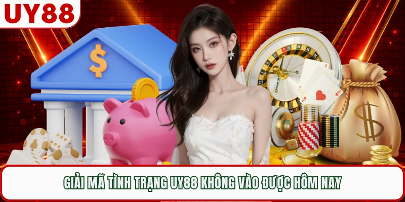 Giải mã tình trạng UY88 không vào được hôm nay 