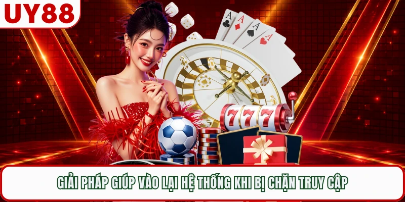 Giải pháp giúp vào lại hệ thống khi bị chặn truy cập 