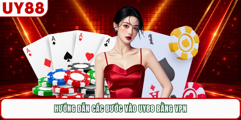 Hướng dẫn các bước vào UY88 bằng VPN 