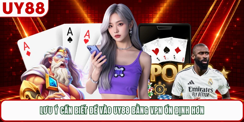 Lưu ý cần biết để vào UY88 bằng VPN ổn định hơn 
