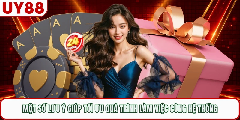 Một số lưu ý giúp tối ưu quá trình làm việc cùng hệ thống 